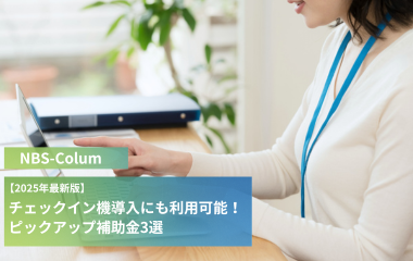 【2025年最新版】チェックイン機導入にも利用可能！ピックアップ補助金3選